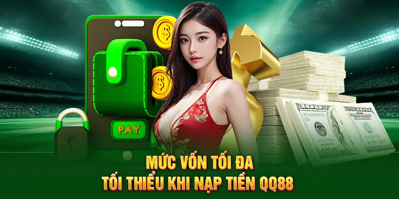 Mức vốn tối đa - tối thiểu khi nạp tiền QQ88 